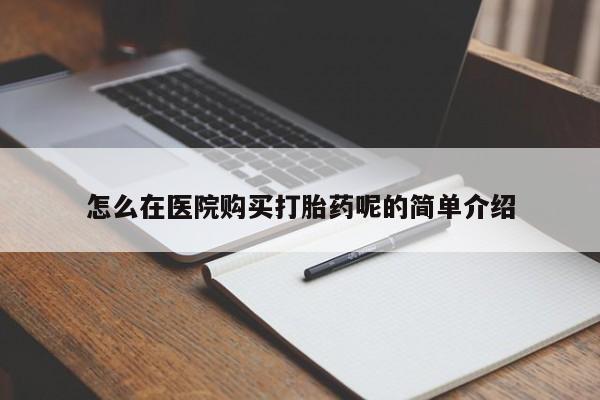 耒阳打胎药私人店怎么在医院购买打胎药呢的简单介绍