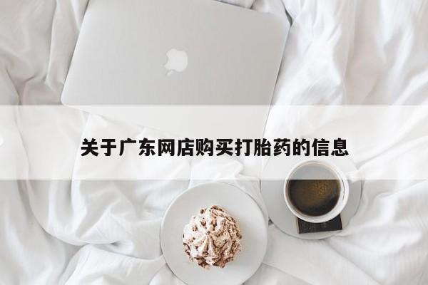 耒阳打胎药私人店关于广东网店购买打胎药的信息