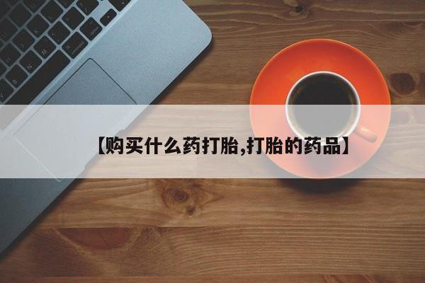 耒阳打胎药私人店【购买什么药打胎,打胎的药品】