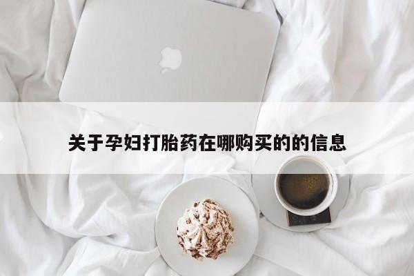 耒阳打胎药私人店关于孕妇打胎药在哪购买的的信息