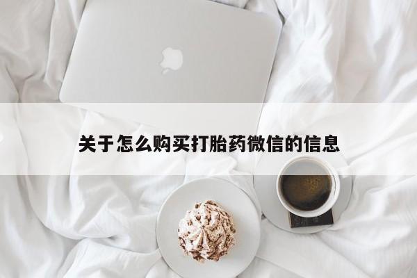 耒阳打胎药私人店关于怎么购买打胎药微信的信息