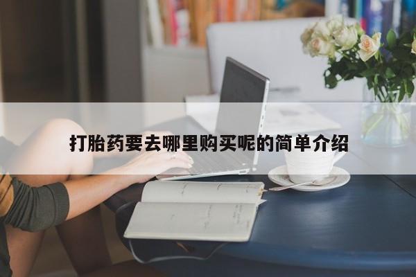 耒阳打胎药私人店打胎药要去哪里购买呢的简单介绍